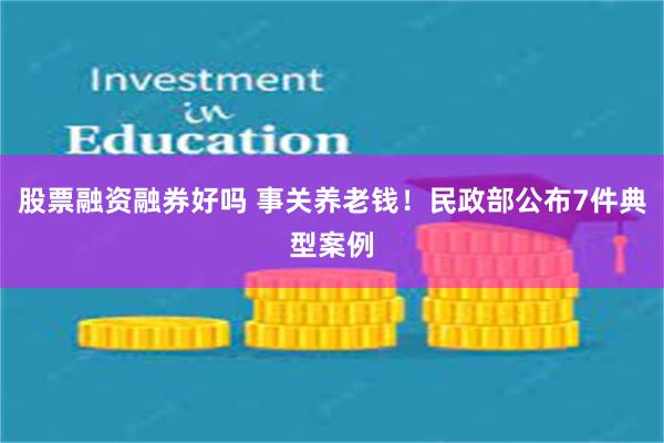 股票融资融券好吗 事关养老钱！民政部公布7件典型案例